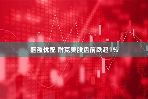 盛盈优配 耐克美股盘前跌超1%