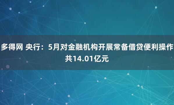 多得网 央行：5月对金融机构开展常备借贷便利操作共14.01亿元