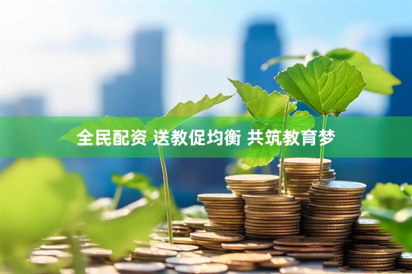 全民配资 送教促均衡 共筑教育梦