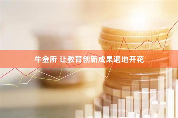 牛金所 让教育创新成果遍地开花
