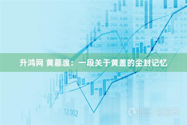 升鸿网 黄墓渡：一段关于黄盖的尘封记忆