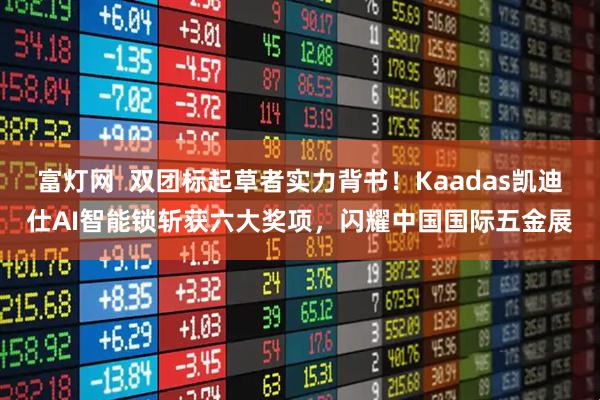 富灯网  双团标起草者实力背书！Kaadas凯迪仕AI智能锁斩获六大奖项，闪耀中国国际五金展